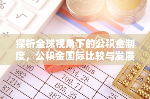 巴里坤探析全球视角下的公积金制度，公积金国际比较与发展趋势