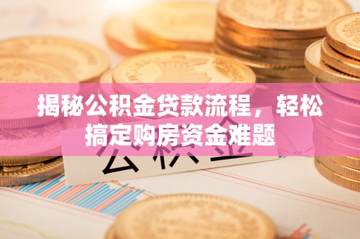 巴里坤揭秘公积金贷款流程，轻松搞定购房资金难题