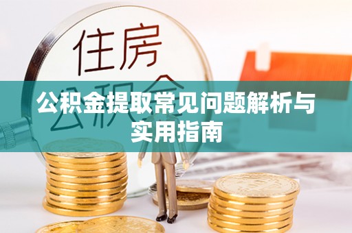 巴里坤公积金提取常见问题解析与实用指南