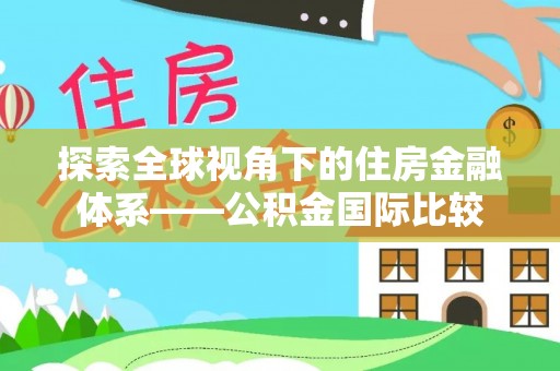 巴里坤探索全球视角下的住房金融体系——公积金国际比较