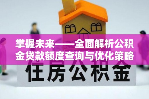 巴里坤掌握未来——全面解析公积金贷款额度查询与优化策略