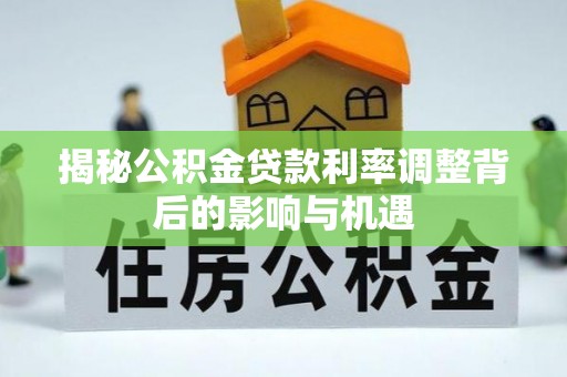 巴里坤揭秘公积金贷款利率调整背后的影响与机遇