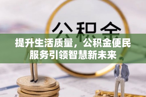巴里坤提升生活质量，公积金便民服务引领智慧新未来