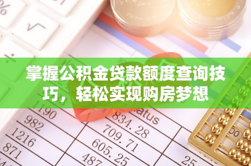 巴里坤掌握公积金贷款额度查询技巧，轻松实现购房梦想
