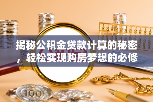 巴里坤揭秘公积金贷款计算的秘密，轻松实现购房梦想的必修课