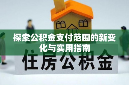巴里坤探索公积金支付范围的新变化与实用指南