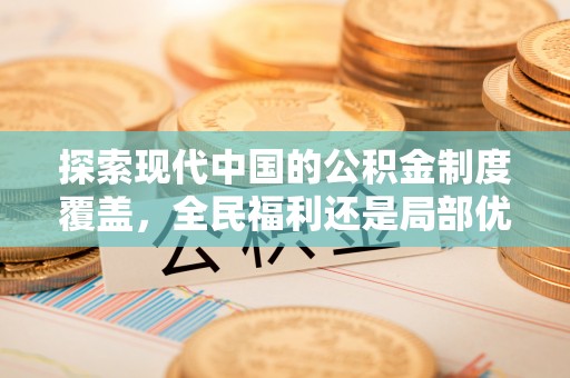 巴里坤探索现代中国的公积金制度覆盖，全民福利还是局部优势？