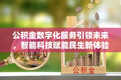 巴里坤公积金数字化服务引领未来，智能科技赋能民生新体验