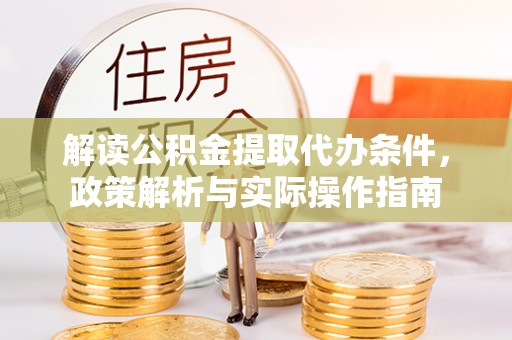 巴里坤解读公积金提取代办条件，政策解析与实际操作指南