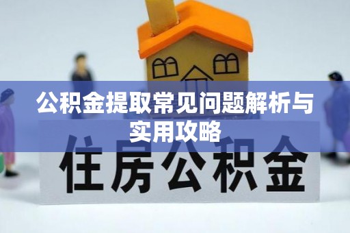 巴里坤公积金提取常见问题解析与实用攻略