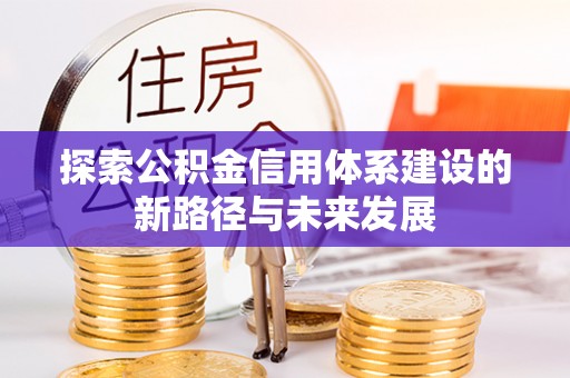 巴里坤探索公积金信用体系建设的新路径与未来发展