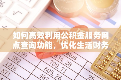 巴里坤如何高效利用公积金服务网点查询功能，优化生活财务管理
