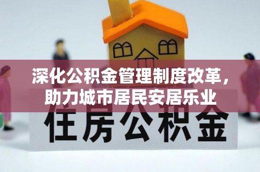 巴里坤深化公积金管理制度改革，助力城市居民安居乐业