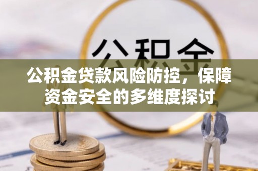 巴里坤公积金贷款风险防控，保障资金安全的多维度探讨