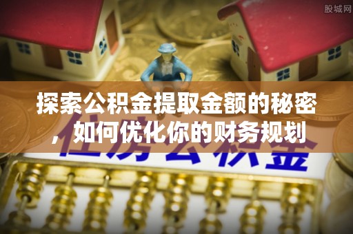 巴里坤探索公积金提取金额的秘密，如何优化你的财务规划