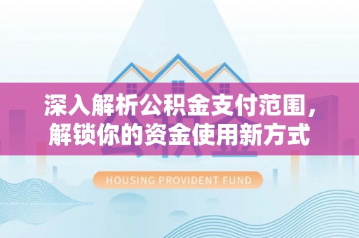 巴里坤深入解析公积金支付范围，解锁你的资金使用新方式
