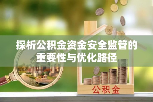 巴里坤探析公积金资金安全监管的重要性与优化路径