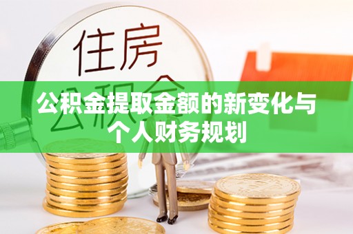 巴里坤公积金提取金额的新变化与个人财务规划