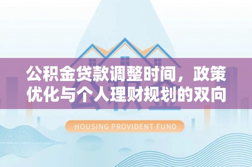 巴里坤公积金贷款调整时间，政策优化与个人理财规划的双向考量