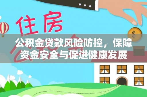 巴里坤公积金贷款风险防控，保障资金安全与促进健康发展