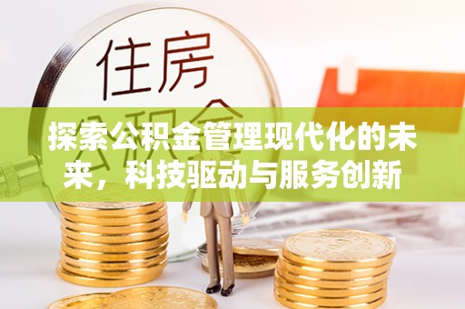 巴里坤探索公积金管理现代化的未来，科技驱动与服务创新