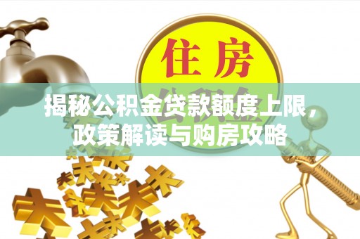 巴里坤揭秘公积金贷款额度上限，政策解读与购房攻略