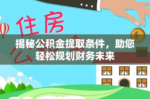 巴里坤揭秘公积金提取条件，助您轻松规划财务未来