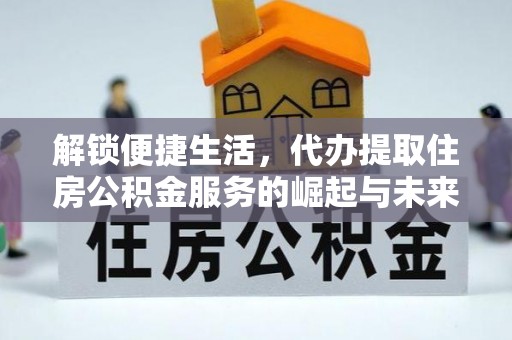 巴里坤解锁便捷生活，代办提取住房公积金服务的崛起与未来