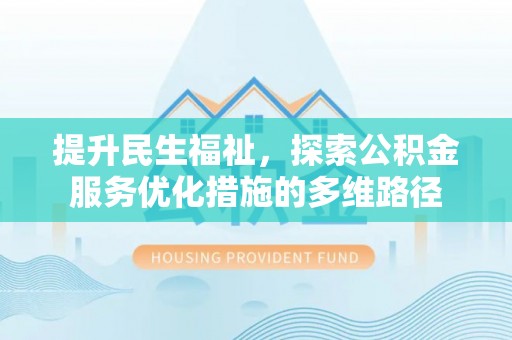 巴里坤提升民生福祉，探索公积金服务优化措施的多维路径
