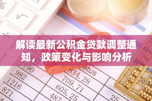巴里坤解读最新公积金贷款调整通知，政策变化与影响分析