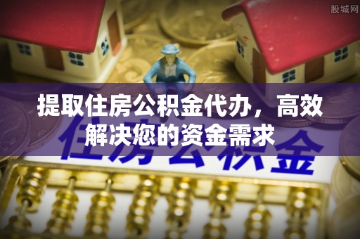 巴里坤提取住房公积金代办，高效解决您的资金需求