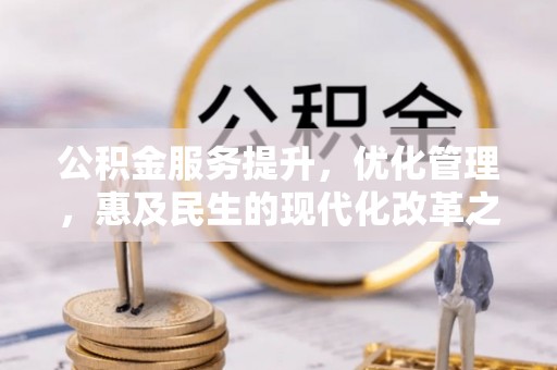 巴里坤公积金服务提升，优化管理，惠及民生的现代化改革之路