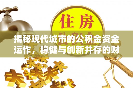 巴里坤揭秘现代城市的公积金资金运作，稳健与创新并存的财富管理之道