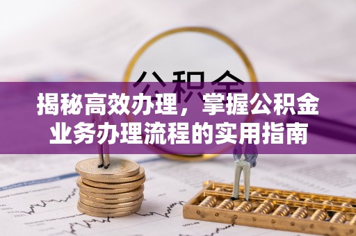 巴里坤揭秘高效办理，掌握公积金业务办理流程的实用指南