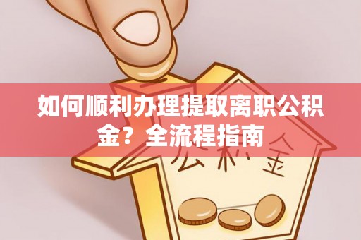 巴里坤如何顺利办理提取离职公积金？全流程指南