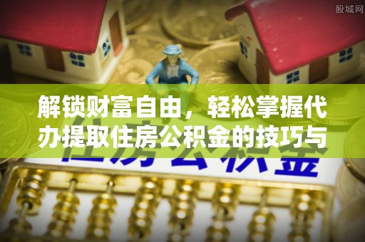 巴里坤解锁财富自由，轻松掌握代办提取住房公积金的技巧与攻略