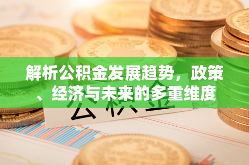 巴里坤解析公积金发展趋势，政策、经济与未来的多重维度