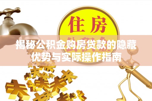 巴里坤揭秘公积金购房贷款的隐藏优势与实际操作指南