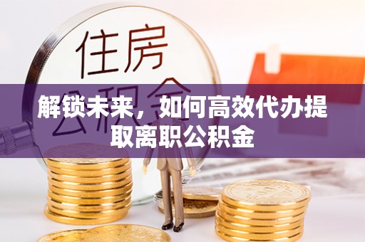 巴里坤解锁未来，如何高效代办提取离职公积金