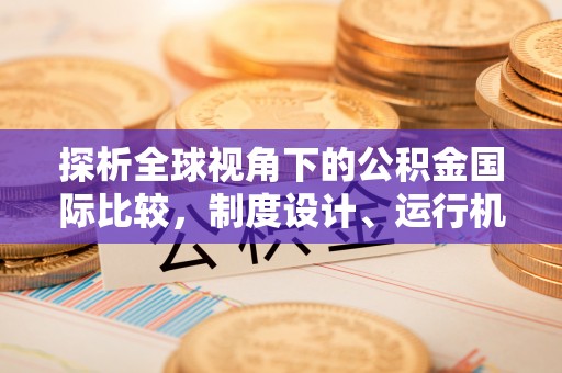 巴里坤探析全球视角下的公积金国际比较，制度设计、运行机制与未来趋势