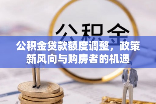 巴里坤公积金贷款额度调整，政策新风向与购房者的机遇