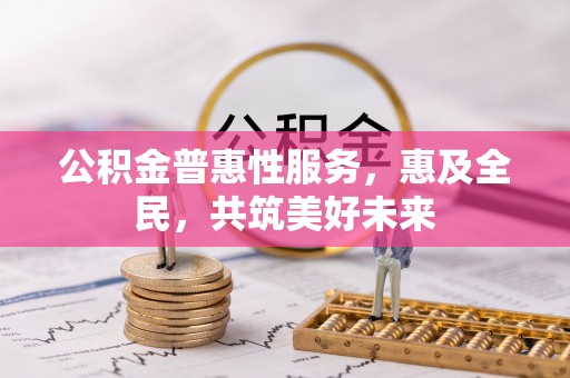 巴里坤公积金普惠性服务，惠及全民，共筑美好未来
