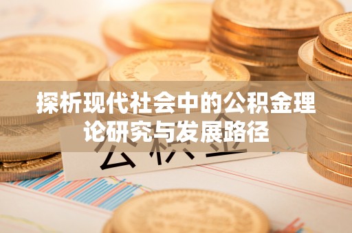 巴里坤探析现代社会中的公积金理论研究与发展路径
