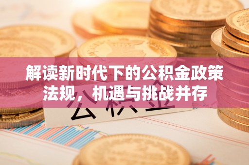 巴里坤解读新时代下的公积金政策法规，机遇与挑战并存