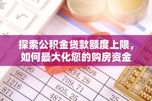 巴里坤探索公积金贷款额度上限，如何最大化您的购房资金
