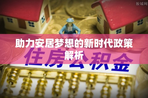 巴里坤助力安居梦想的新时代政策解析