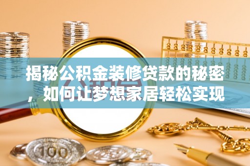 巴里坤揭秘公积金装修贷款的秘密，如何让梦想家居轻松实现？