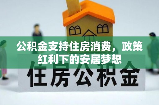 巴里坤公积金支持住房消费，政策红利下的安居梦想