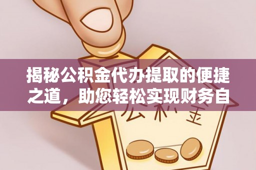 巴里坤揭秘公积金代办提取的便捷之道，助您轻松实现财务自由