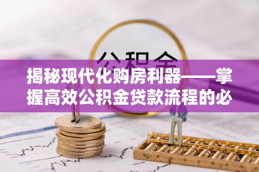 巴里坤揭秘现代化购房利器——掌握高效公积金贷款流程的必备指南
